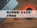 明几的成语？什么什么之明成语