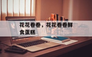 花花卷卷，花花卷卷鲜食蛋糕