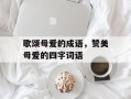 歌颂母爱的成语，赞美母爱的四字词语