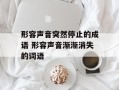 形容声音突然停止的成语 形容声音渐渐消失的词语