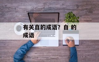 有关自的成语？自 的成语