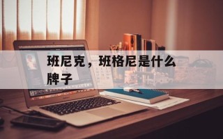 班尼克，班格尼是什么牌子
