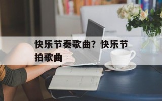 快乐节奏歌曲？快乐节拍歌曲