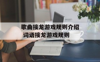 歌曲接龙游戏规则介绍 词语接龙游戏规则