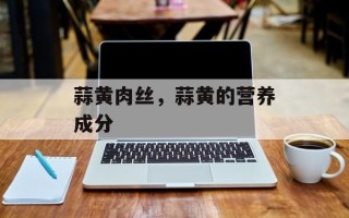蒜黄肉丝，蒜黄的营养成分