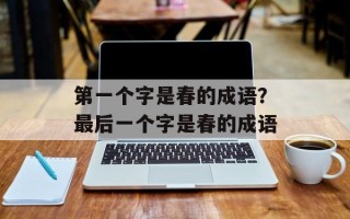 第一个字是春的成语？最后一个字是春的成语