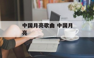 中国月亮歌曲 中国月亮