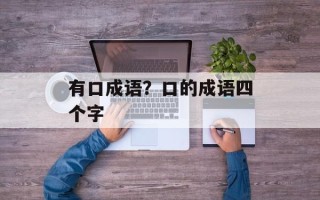 有口成语？口的成语四个字