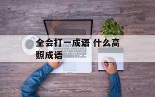 全会打一成语 什么高照成语