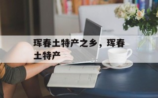 珲春土特产之乡，珲春土特产