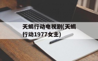 天蝎行动电视剧(天蝎行动1977女主)
