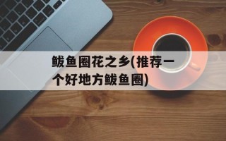 鲅鱼圈花之乡(推荐一个好地方鲅鱼圈)