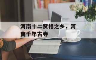 河南十二贤相之乡，河南千年古寺