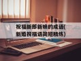 祝福新郎新娘的成语(新婚祝福语简短精炼)