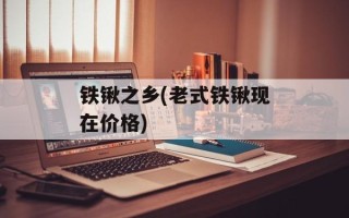 铁锹之乡(老式铁锹现在价格)