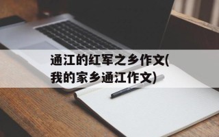 通江的红军之乡作文(我的家乡通江作文)