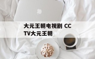 大元王朝电视剧 CCTV大元王朝