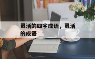 灵活的四字成语，灵活的成语