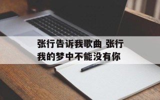 张行告诉我歌曲 张行我的梦中不能没有你