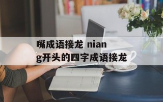 嘴成语接龙 niang开头的四字成语接龙
