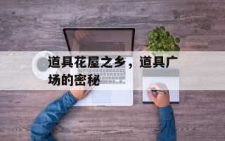 道具花屋之乡，道具广场的密秘