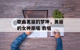 歌曲美丽的梦神，美丽的女神原唱 教唱