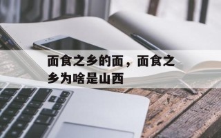 面食之乡的面，面食之乡为啥是山西