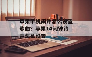 苹果手机闹钟怎么设置歌曲？苹果14闹钟铃声怎么设置