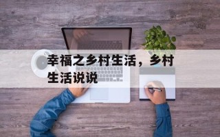 幸福之乡村生活，乡村生活说说