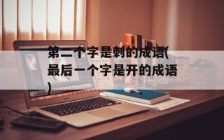 第二个字是刺的成语(最后一个字是开的成语)