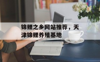 锦鲤之乡网站推荐，天津锦鲤养殖基地