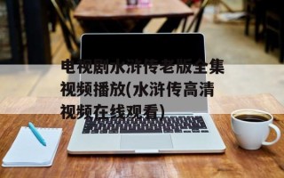 电视剧水浒传老版全集视频播放(水浒传高清视频在线观看)