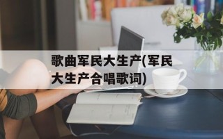 歌曲军民大生产(军民大生产合唱歌词)
