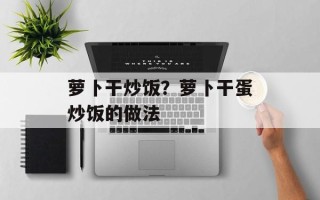 萝卜干炒饭？萝卜干蛋炒饭的做法