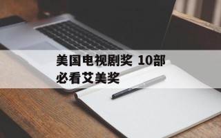 美国电视剧奖 10部必看艾美奖