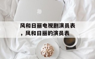 风和日丽电视剧演员表，风和日丽的演员表