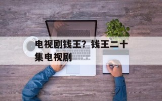 电视剧钱王？钱王二十集电视剧