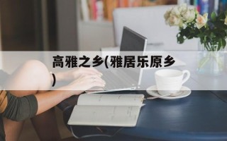 高雅之乡(雅居乐原乡)