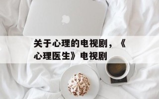 关于心理的电视剧，《心理医生》电视剧