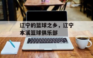辽宁的篮球之乡，辽宁本溪篮球俱乐部