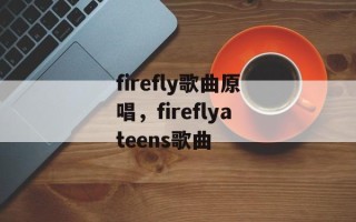 firefly歌曲原唱，fireflyateens歌曲