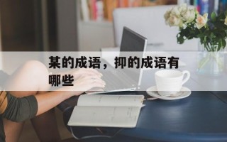 某的成语，抑的成语有哪些