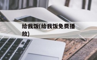 给我饭(给我饭免费播放)