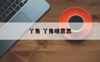 丫角 丫角啥意思