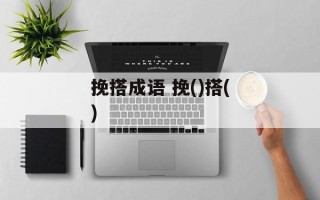 挽搭成语 挽()搭()