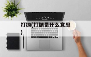 打抛(打抛是什么意思)
