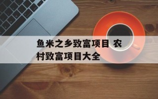 鱼米之乡致富项目 农村致富项目大全