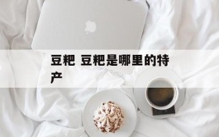 豆粑 豆粑是哪里的特产