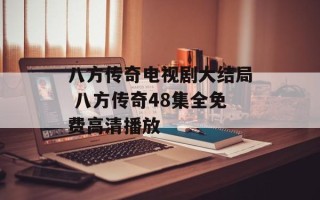 八方传奇电视剧大结局 八方传奇48集全免费高清播放