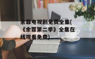 余罪电视剧免费全集(《余罪第二季》全集在线观看免费)
